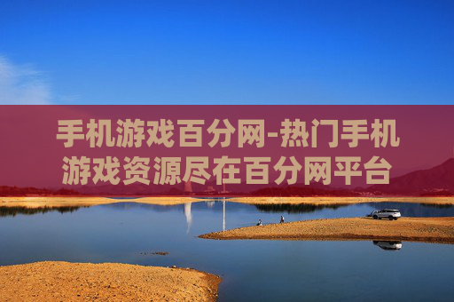 手机游戏百分网-热门手机游戏资源尽在百分网平台