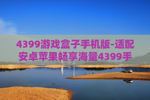 4399游戏盒子手机版-适配安卓苹果畅享海量4399手游