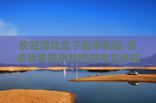 快吧游戏盒下载手机版-安卓苹果通用快吧游戏盒移动端下载