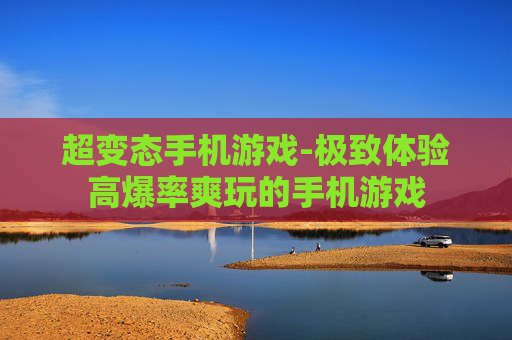 超变态手机游戏-极致体验高爆率爽玩的手机游戏