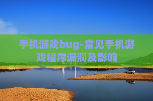 手机游戏bug-常见手机游戏程序漏洞及影响