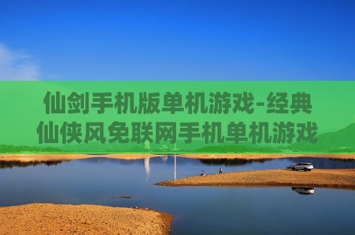 仙剑手机版单机游戏-经典仙侠风免联网手机单机游戏体验