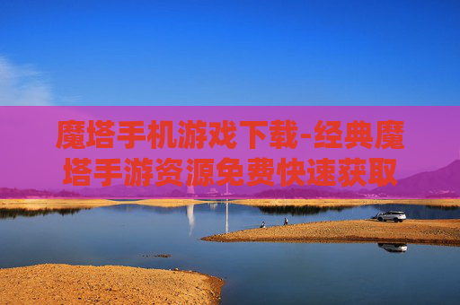 魔塔手机游戏下载-经典魔塔手游资源免费快速获取