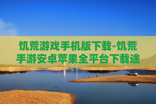 饥荒游戏手机版下载-饥荒手游安卓苹果全平台下载途径