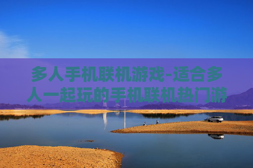 多人手机联机游戏-适合多人一起玩的手机联机热门游戏