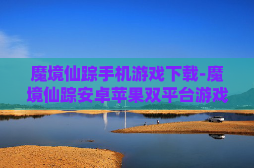 魔境仙踪手机游戏下载-魔境仙踪安卓苹果双平台游戏免费下载