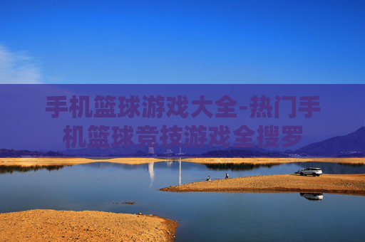 手机篮球游戏大全-热门手机篮球竞技游戏全搜罗