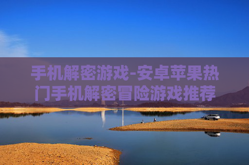 手机解密游戏-安卓苹果热门手机解密冒险游戏推荐
