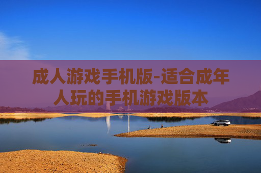 成人游戏手机版-适合成年人玩的手机游戏版本