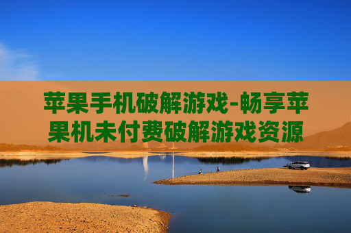 苹果手机破解游戏-畅享苹果机未付费破解游戏资源