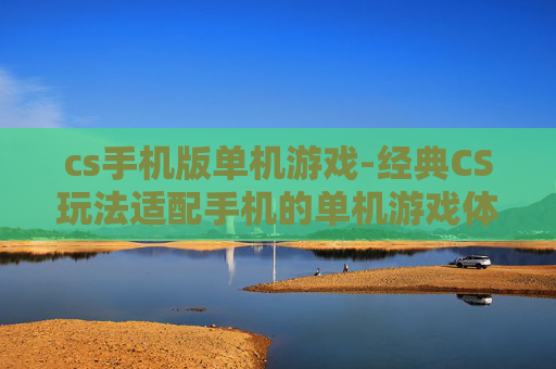 cs手机版单机游戏-经典CS玩法适配手机的单机游戏体验