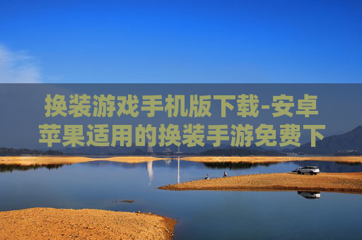 换装游戏手机版下载-安卓苹果适用的换装手游免费下载