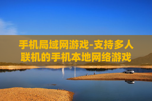 手机局域网游戏-支持多人联机的手机本地网络游戏