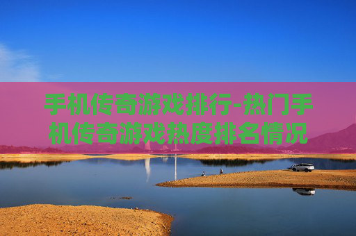 手机传奇游戏排行-热门手机传奇游戏热度排名情况