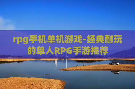 rpg手机单机游戏-经典耐玩的单人RPG手游推荐