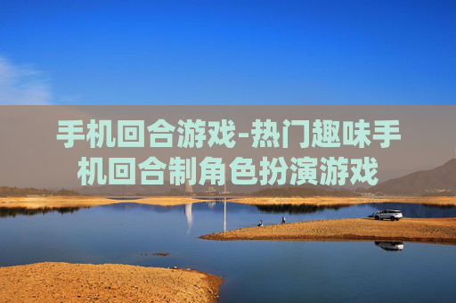 手机回合游戏-热门趣味手机回合制角色扮演游戏