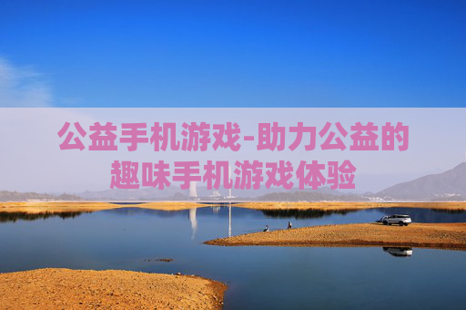 公益手机游戏-助力公益的趣味手机游戏体验
