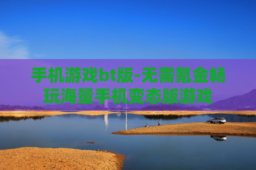 手机游戏bt版-无需氪金畅玩海量手机变态版游戏