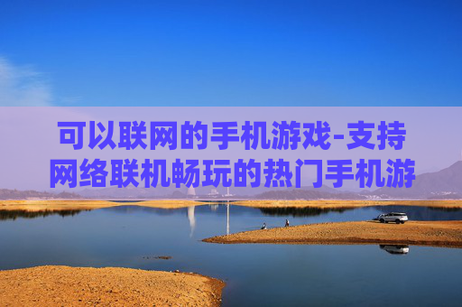 可以联网的手机游戏-支持网络联机畅玩的热门手机游戏