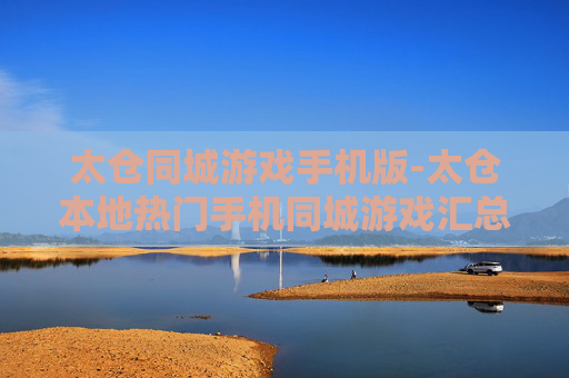 太仓同城游戏手机版-太仓本地热门手机同城游戏汇总