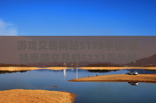 游戏交易网站5173手机-支持手游交易的5173平台特色解析