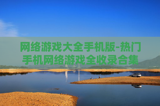 网络游戏大全手机版-热门手机网络游戏全收录合集