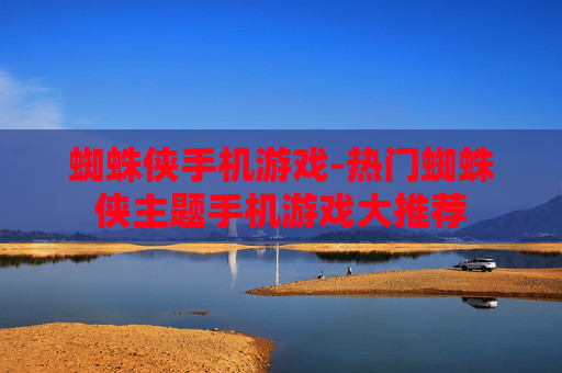 蜘蛛侠手机游戏-热门蜘蛛侠主题手机游戏大推荐