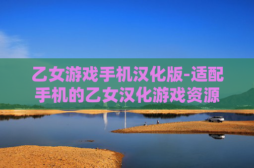 乙女游戏手机汉化版-适配手机的乙女汉化游戏资源