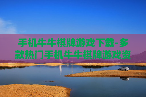 手机牛牛棋牌游戏下载-多款热门手机牛牛棋牌游戏资源获取