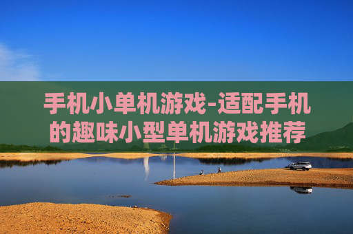 手机小单机游戏-适配手机的趣味小型单机游戏推荐
