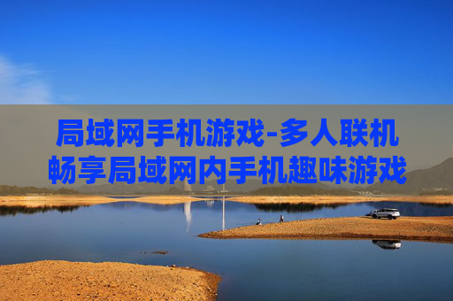 局域网手机游戏-多人联机畅享局域网内手机趣味游戏