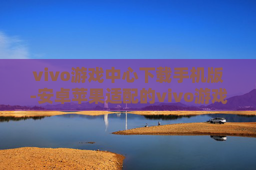 vivo游戏中心下载手机版-安卓苹果适配的vivo游戏中心移动端下载