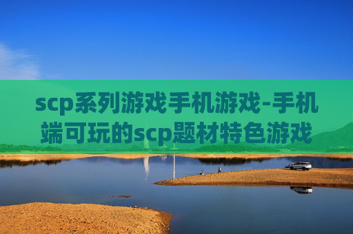 scp系列游戏手机游戏-手机端可玩的scp题材特色游戏推荐