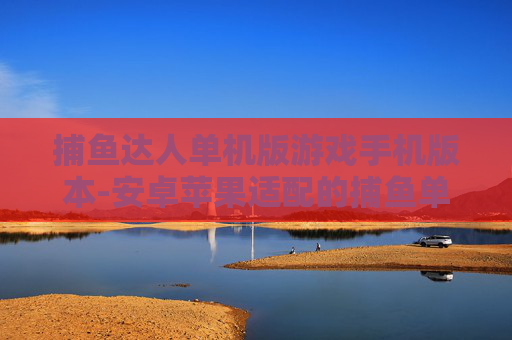 捕鱼达人单机版游戏手机版本-安卓苹果适配的捕鱼单机手游体验