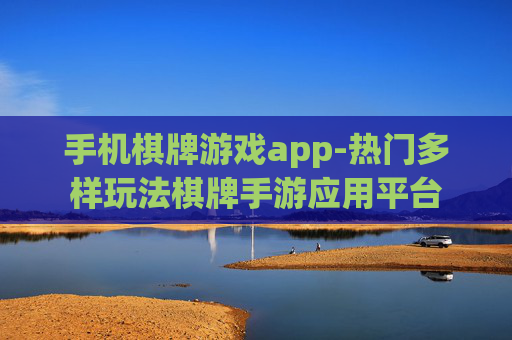 手机棋牌游戏app-热门多样玩法棋牌手游应用平台
