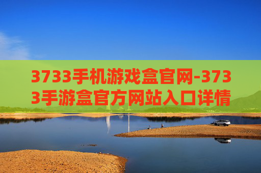 3733手机游戏盒官网-3733手游盒官方网站入口详情