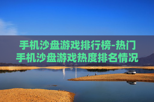 手机沙盘游戏排行榜-热门手机沙盘游戏热度排名情况
