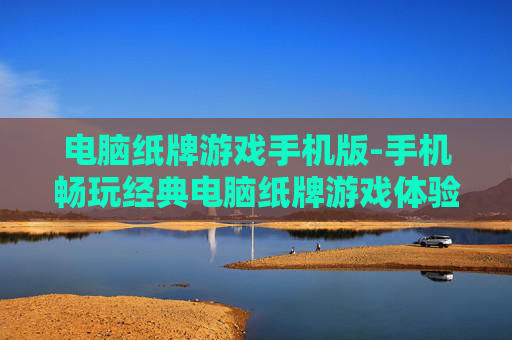 电脑纸牌游戏手机版-手机畅玩经典电脑纸牌游戏体验