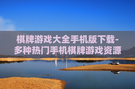 棋牌游戏大全手机版下载-多种热门手机棋牌游戏资源一键下载