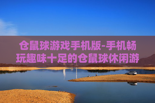 仓鼠球游戏手机版-手机畅玩趣味十足的仓鼠球休闲游戏