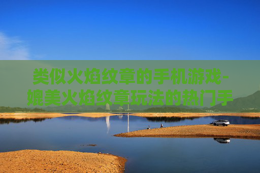 类似火焰纹章的手机游戏-媲美火焰纹章玩法的热门手机游戏推荐