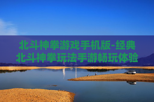 北斗神拳游戏手机版-经典北斗神拳玩法手游畅玩体验