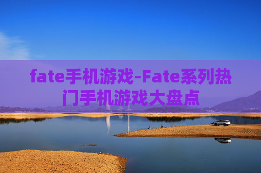 fate手机游戏-Fate系列热门手机游戏大盘点