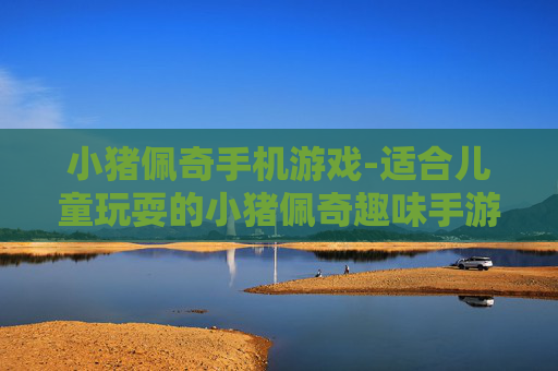 小猪佩奇手机游戏-适合儿童玩耍的小猪佩奇趣味手游