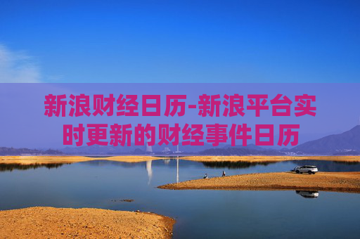 新浪财经日历-新浪平台实时更新的财经事件日历