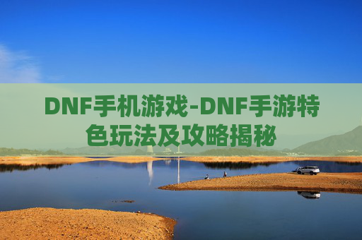 DNF手机游戏-DNF手游特色玩法及攻略揭秘