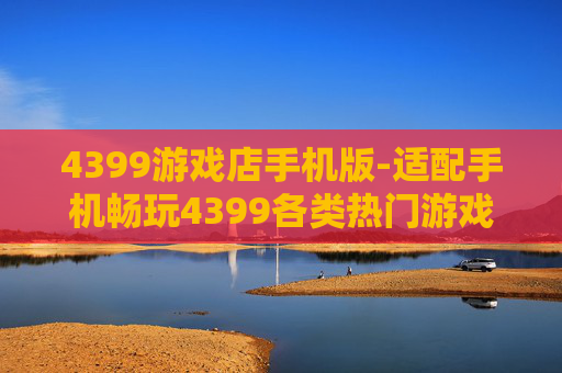 4399游戏店手机版-适配手机畅玩4399各类热门游戏版本