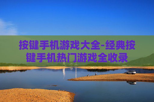按键手机游戏大全-经典按键手机热门游戏全收录