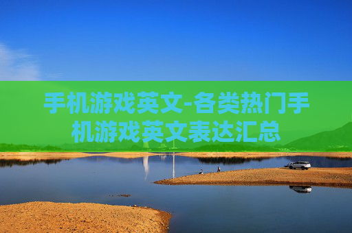 手机游戏英文-各类热门手机游戏英文表达汇总