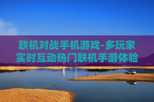 联机对战手机游戏-多玩家实时互动热门联机手游体验